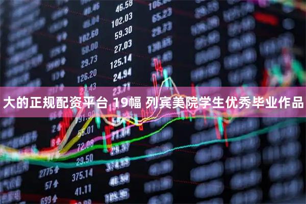 大的正规配资平台 19幅 列宾美院学生优秀毕业作品