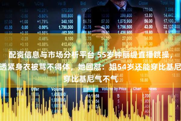 配资信息与市场分析平台 55岁钟丽缇直播跳操，汗水湿透紧身衣被骂不得体，她回怼：姐54岁还能穿比基尼气不气